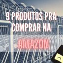 9 Produtos que Valem a Pena Comprar na Amazon dos EUA